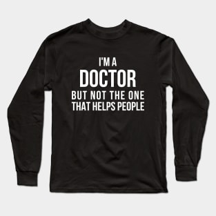 Funny PhD Doctorate I'm a Doctor T Shirt Long Sleeve T-Shirt